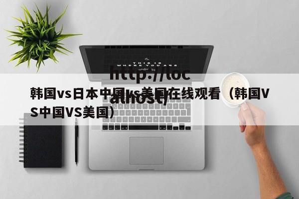 韩国vs日本中国vs美国在线观看(韩国VS中国VS美国)