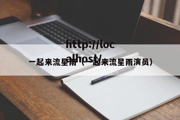 一起来流星雨(一起来流星雨演员)